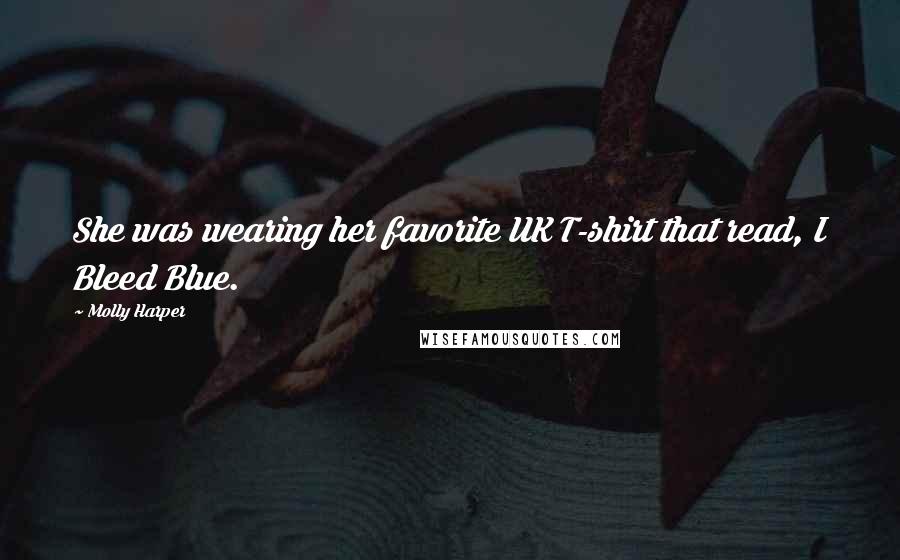 Molly Harper Quotes: She was wearing her favorite UK T-shirt that read, I Bleed Blue.