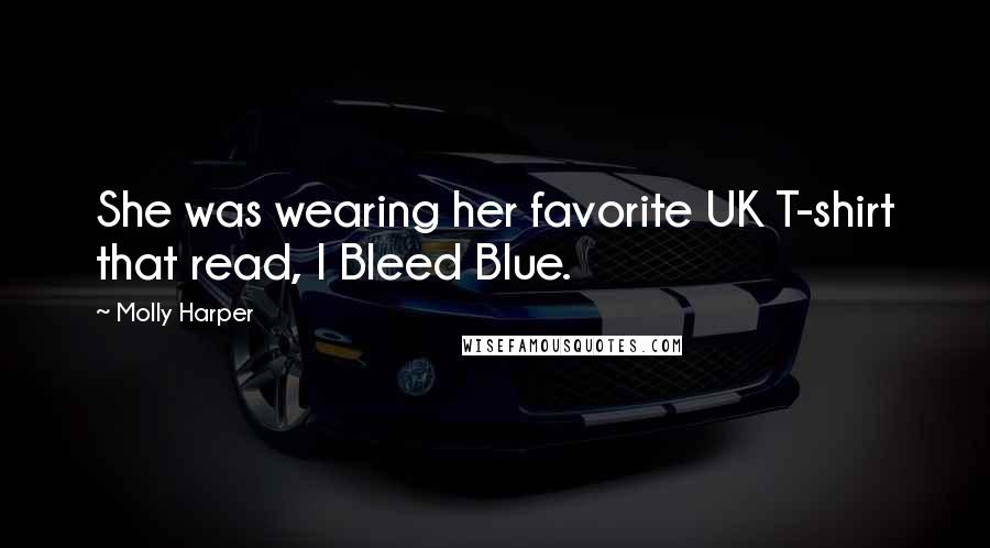 Molly Harper Quotes: She was wearing her favorite UK T-shirt that read, I Bleed Blue.