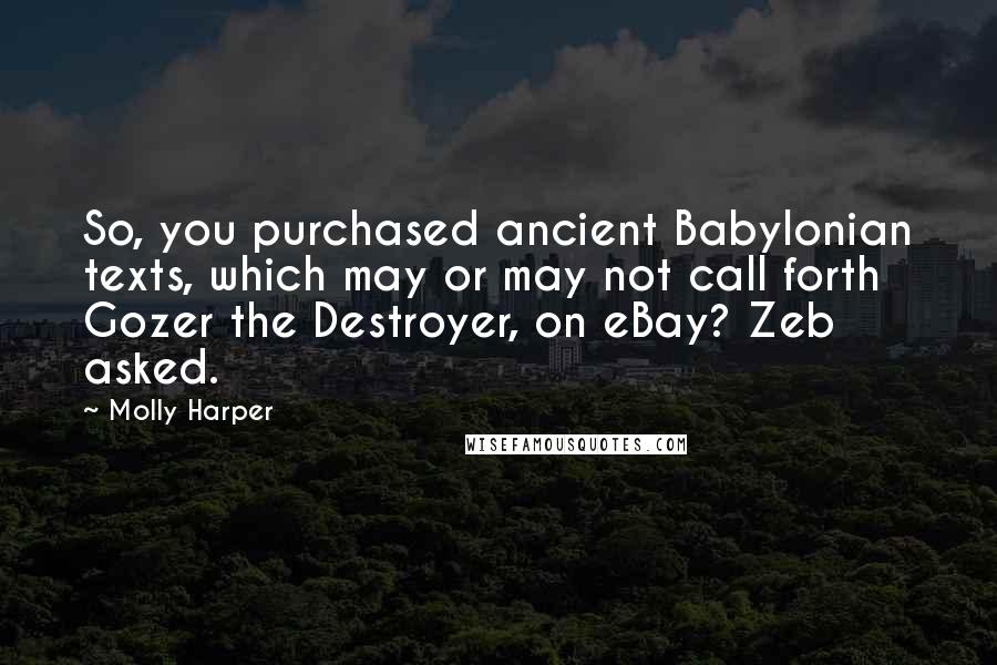 Molly Harper Quotes: So, you purchased ancient Babylonian texts, which may or may not call forth Gozer the Destroyer, on eBay? Zeb asked.