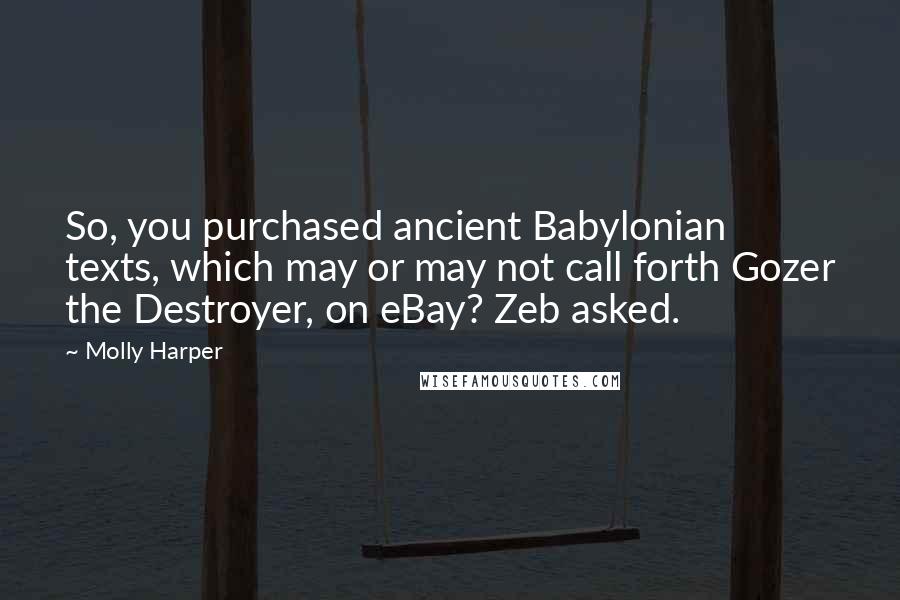 Molly Harper Quotes: So, you purchased ancient Babylonian texts, which may or may not call forth Gozer the Destroyer, on eBay? Zeb asked.