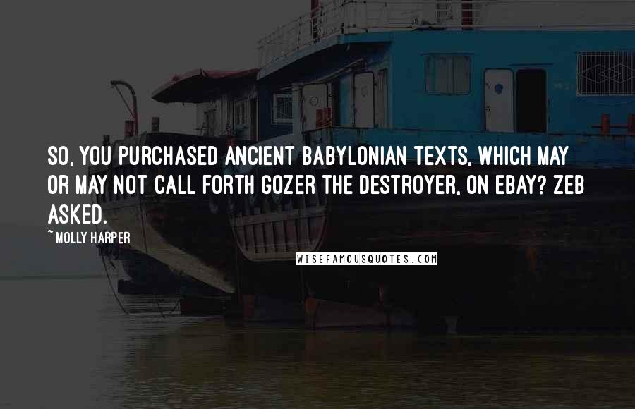 Molly Harper Quotes: So, you purchased ancient Babylonian texts, which may or may not call forth Gozer the Destroyer, on eBay? Zeb asked.