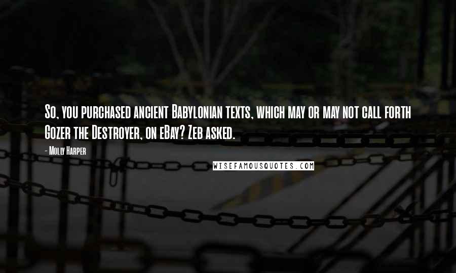 Molly Harper Quotes: So, you purchased ancient Babylonian texts, which may or may not call forth Gozer the Destroyer, on eBay? Zeb asked.