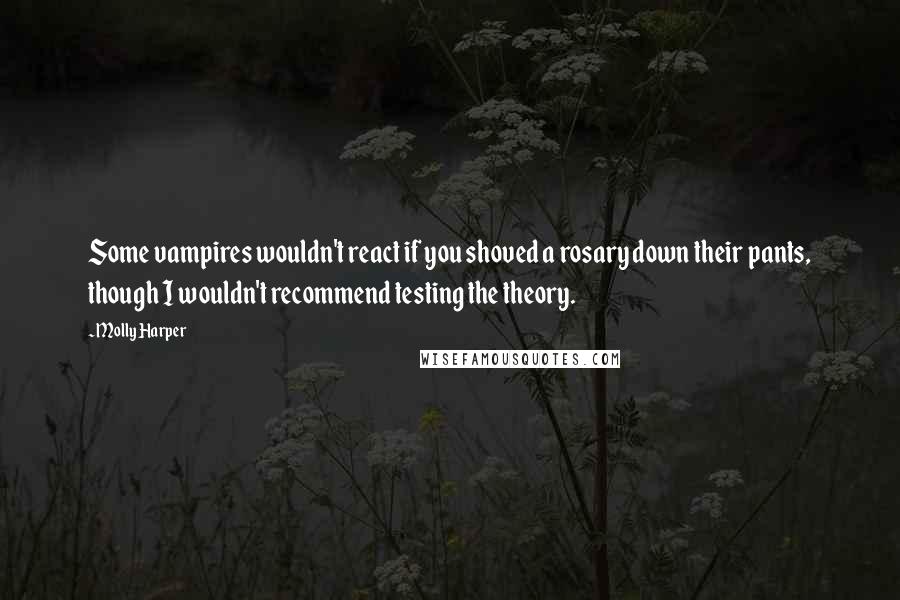 Molly Harper Quotes: Some vampires wouldn't react if you shoved a rosary down their pants, though I wouldn't recommend testing the theory.