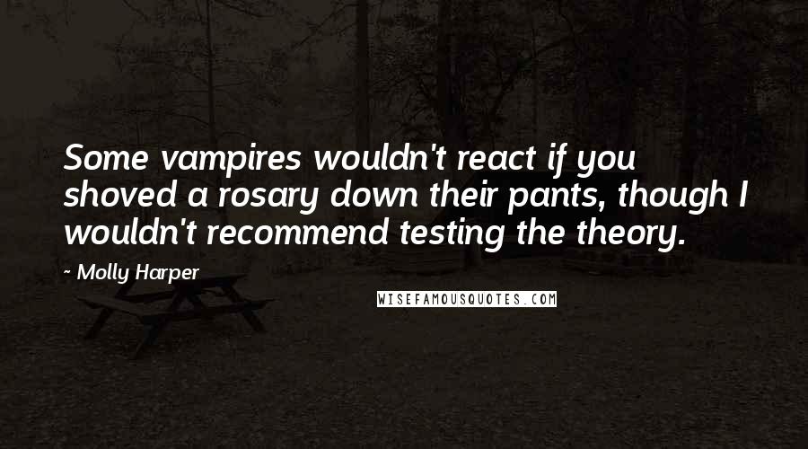 Molly Harper Quotes: Some vampires wouldn't react if you shoved a rosary down their pants, though I wouldn't recommend testing the theory.