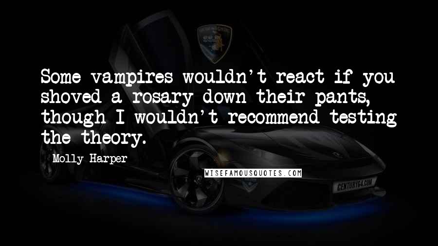 Molly Harper Quotes: Some vampires wouldn't react if you shoved a rosary down their pants, though I wouldn't recommend testing the theory.