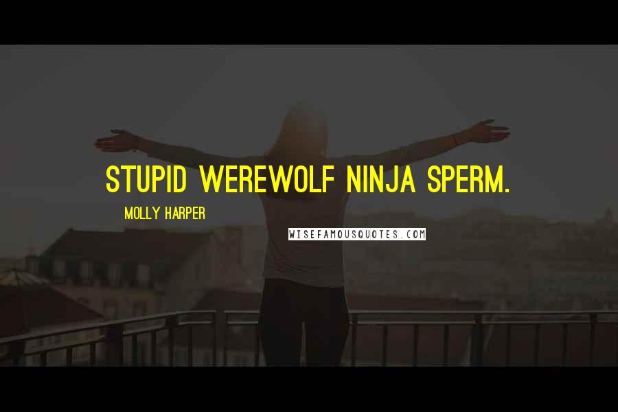 Molly Harper Quotes: Stupid werewolf ninja sperm.