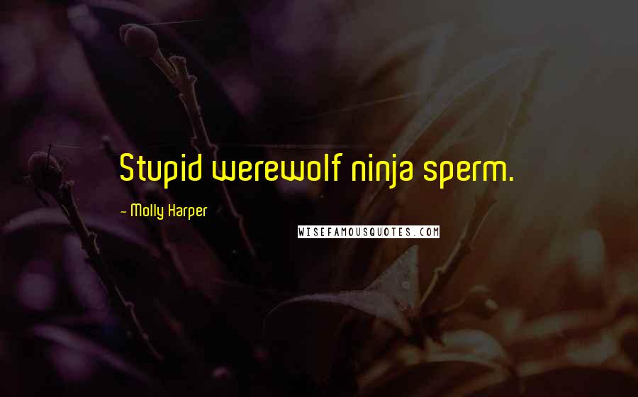 Molly Harper Quotes: Stupid werewolf ninja sperm.