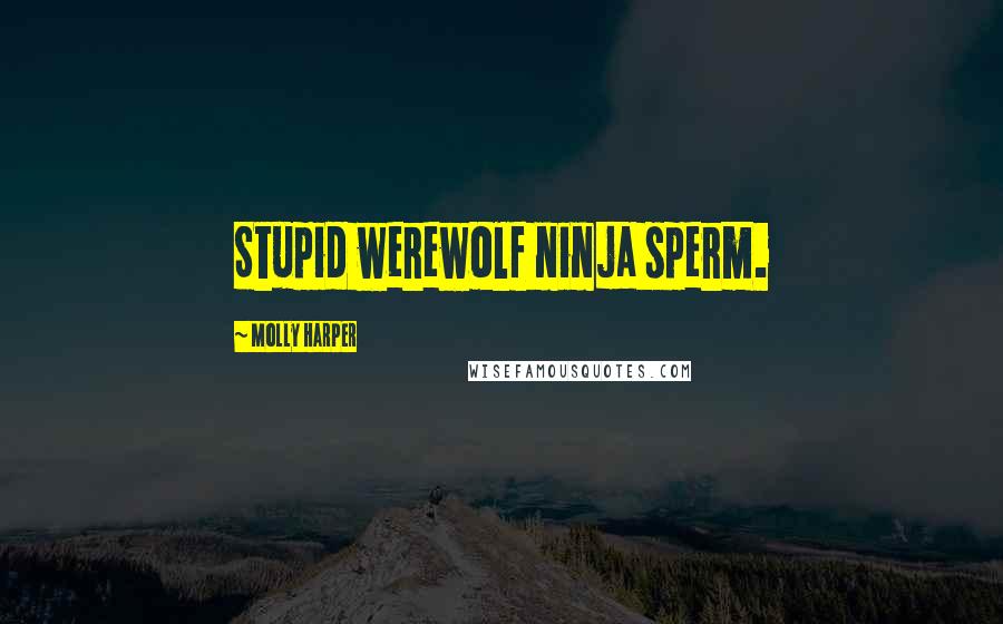 Molly Harper Quotes: Stupid werewolf ninja sperm.