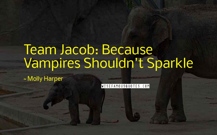 Molly Harper Quotes: Team Jacob: Because Vampires Shouldn't Sparkle