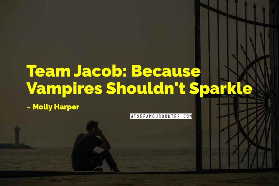 Molly Harper Quotes: Team Jacob: Because Vampires Shouldn't Sparkle