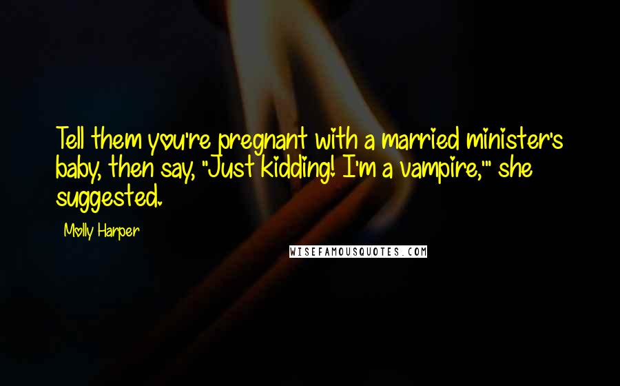 Molly Harper Quotes: Tell them you're pregnant with a married minister's baby, then say, "Just kidding! I'm a vampire,'" she suggested.