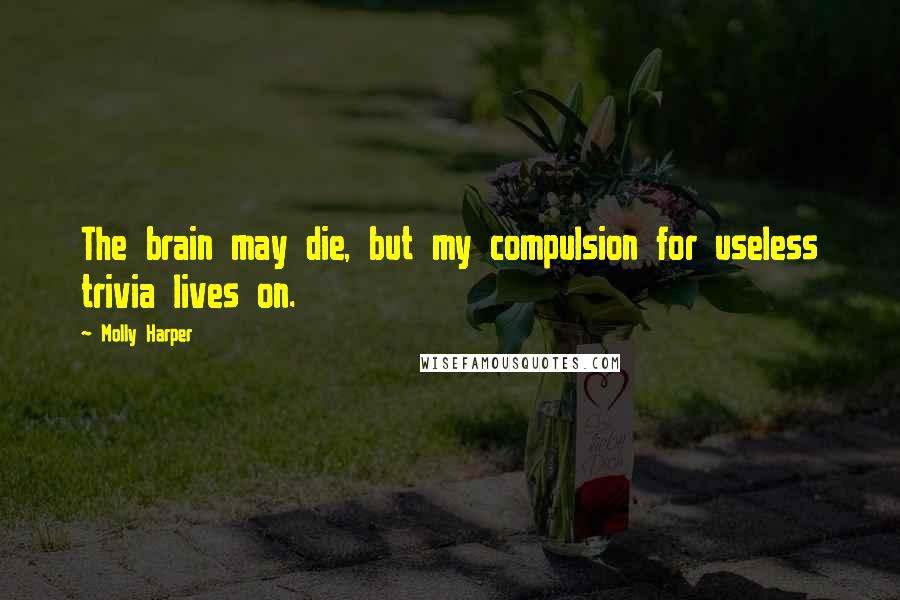 Molly Harper Quotes: The brain may die, but my compulsion for useless trivia lives on.