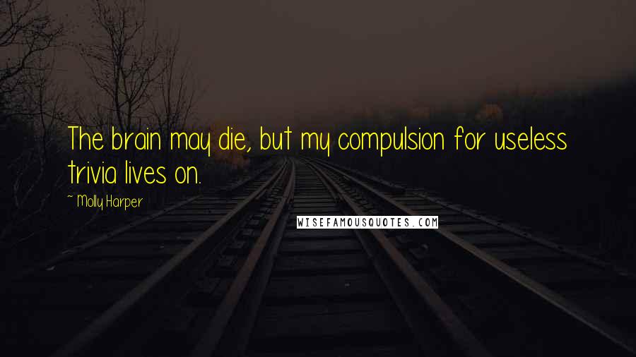 Molly Harper Quotes: The brain may die, but my compulsion for useless trivia lives on.