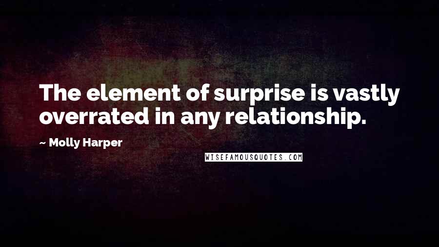 Molly Harper Quotes: The element of surprise is vastly overrated in any relationship.