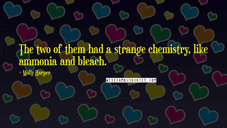 Molly Harper Quotes: The two of them had a strange chemistry, like ammonia and bleach.