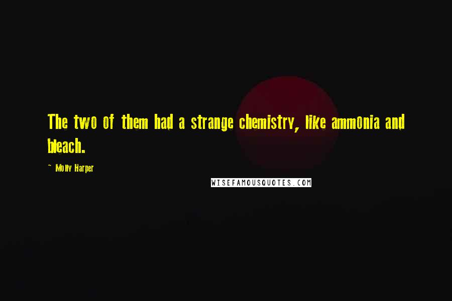 Molly Harper Quotes: The two of them had a strange chemistry, like ammonia and bleach.