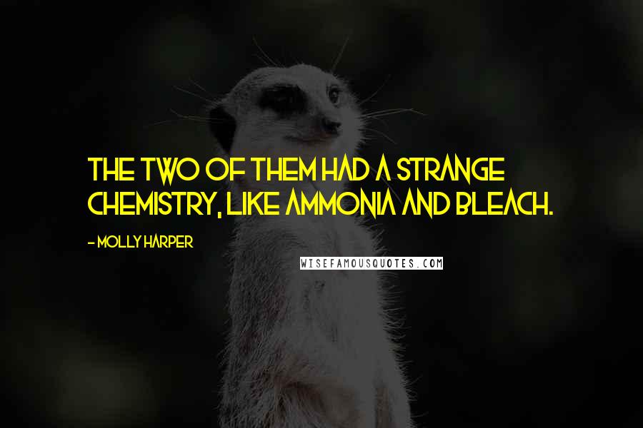 Molly Harper Quotes: The two of them had a strange chemistry, like ammonia and bleach.