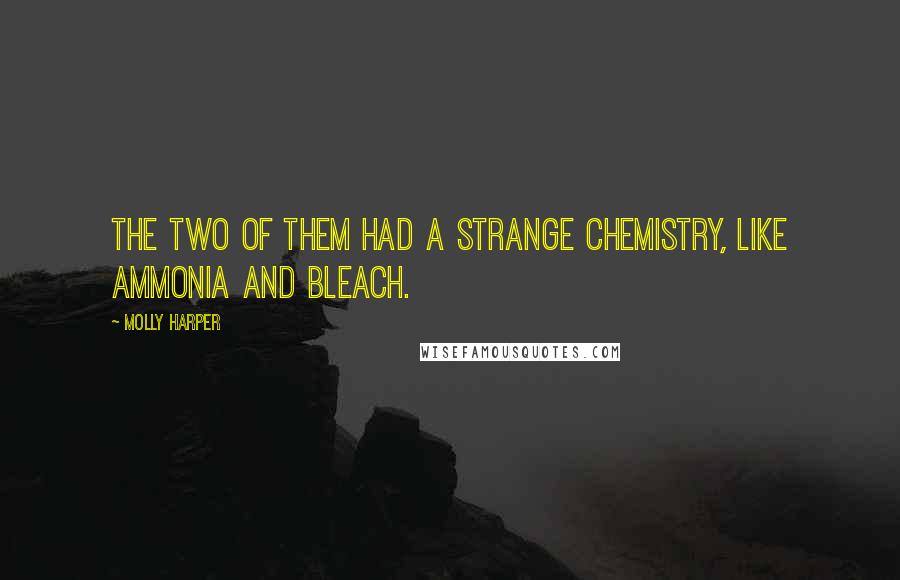 Molly Harper Quotes: The two of them had a strange chemistry, like ammonia and bleach.