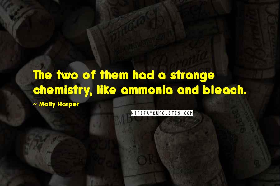 Molly Harper Quotes: The two of them had a strange chemistry, like ammonia and bleach.