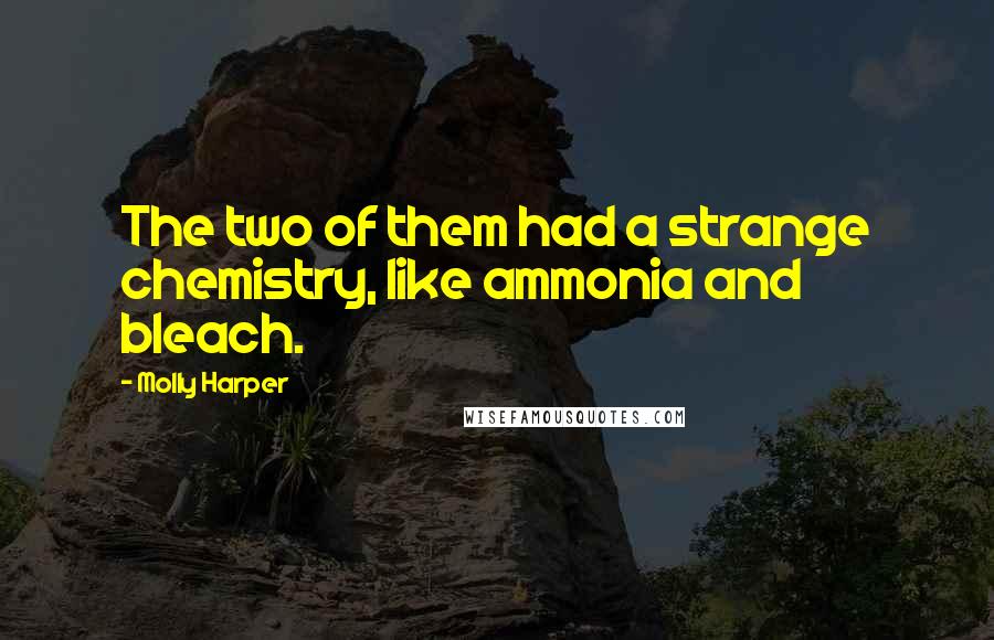 Molly Harper Quotes: The two of them had a strange chemistry, like ammonia and bleach.