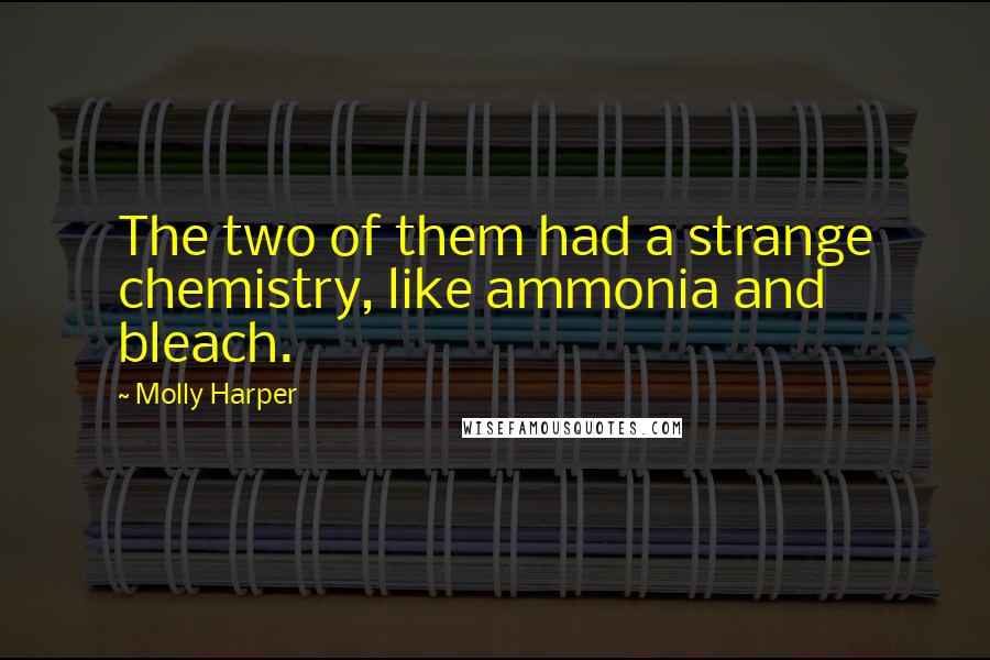 Molly Harper Quotes: The two of them had a strange chemistry, like ammonia and bleach.