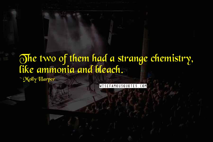 Molly Harper Quotes: The two of them had a strange chemistry, like ammonia and bleach.