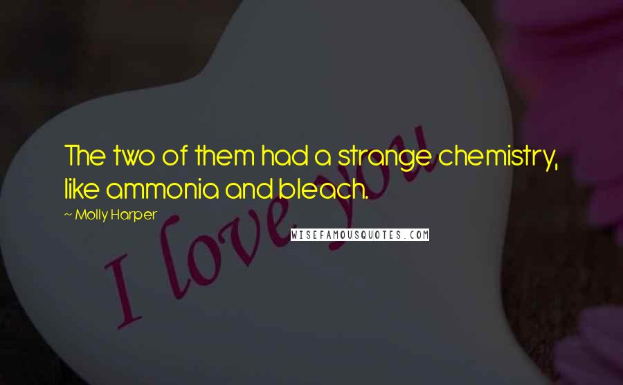 Molly Harper Quotes: The two of them had a strange chemistry, like ammonia and bleach.