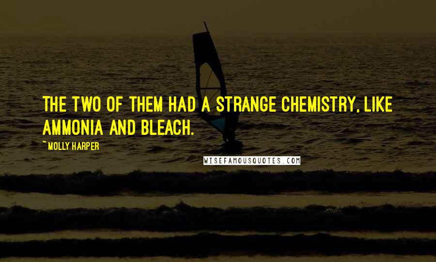 Molly Harper Quotes: The two of them had a strange chemistry, like ammonia and bleach.