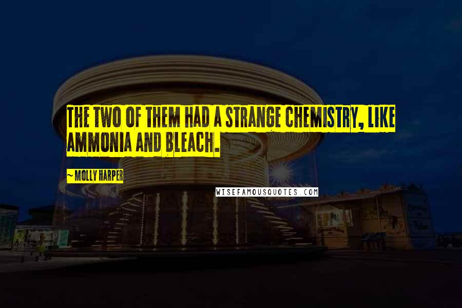 Molly Harper Quotes: The two of them had a strange chemistry, like ammonia and bleach.