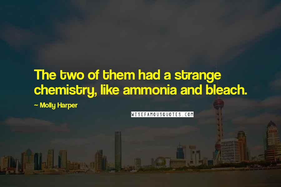 Molly Harper Quotes: The two of them had a strange chemistry, like ammonia and bleach.