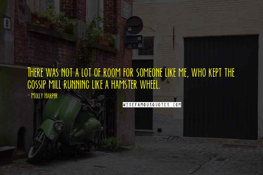 Molly Harper Quotes: There was not a lot of room for someone like me, who kept the gossip mill running like a hamster wheel.