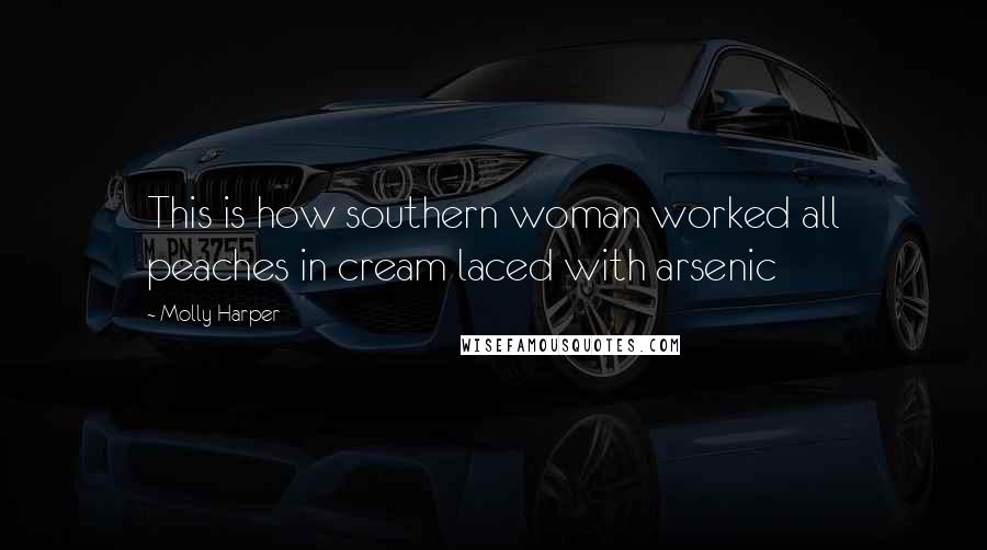 Molly Harper Quotes: This is how southern woman worked all peaches in cream laced with arsenic
