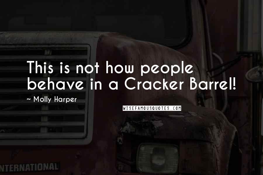 Molly Harper Quotes: This is not how people behave in a Cracker Barrel!