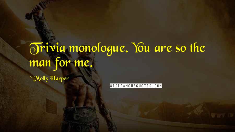 Molly Harper Quotes: Trivia monologue. You are so the man for me.