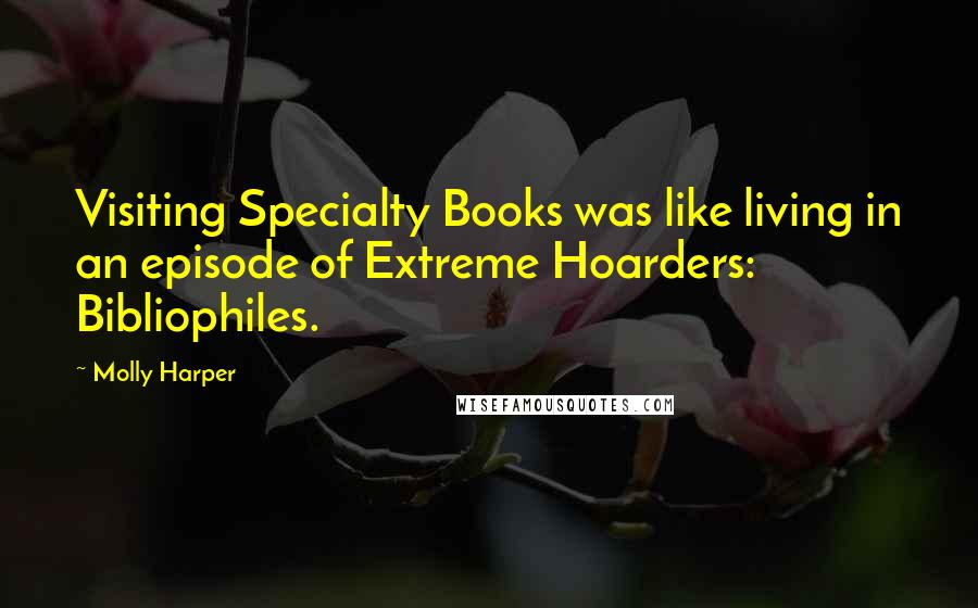 Molly Harper Quotes: Visiting Specialty Books was like living in an episode of Extreme Hoarders: Bibliophiles.