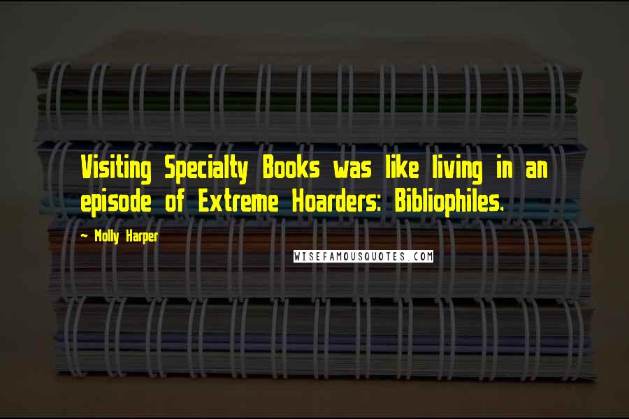 Molly Harper Quotes: Visiting Specialty Books was like living in an episode of Extreme Hoarders: Bibliophiles.