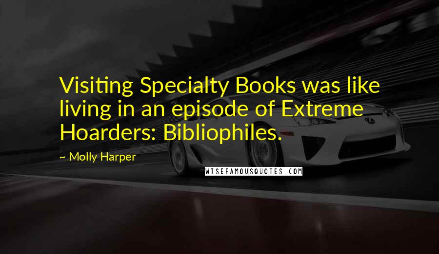 Molly Harper Quotes: Visiting Specialty Books was like living in an episode of Extreme Hoarders: Bibliophiles.