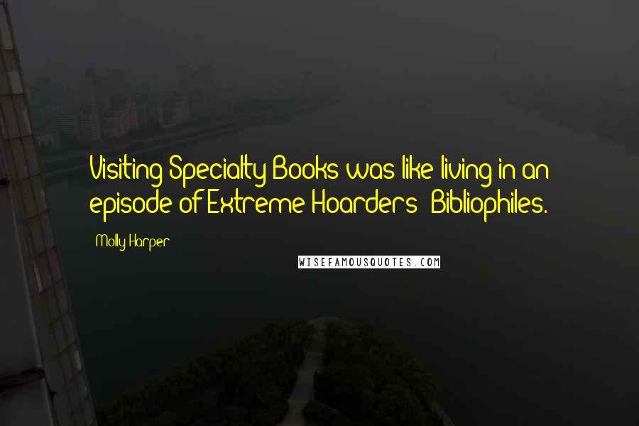 Molly Harper Quotes: Visiting Specialty Books was like living in an episode of Extreme Hoarders: Bibliophiles.