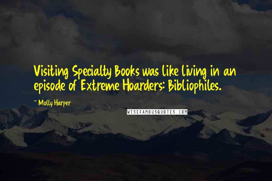 Molly Harper Quotes: Visiting Specialty Books was like living in an episode of Extreme Hoarders: Bibliophiles.