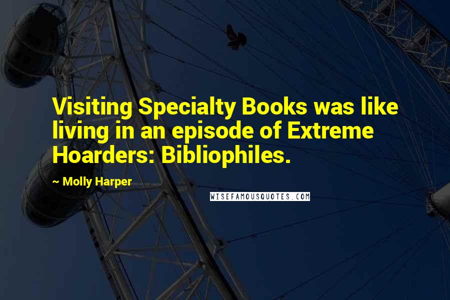 Molly Harper Quotes: Visiting Specialty Books was like living in an episode of Extreme Hoarders: Bibliophiles.