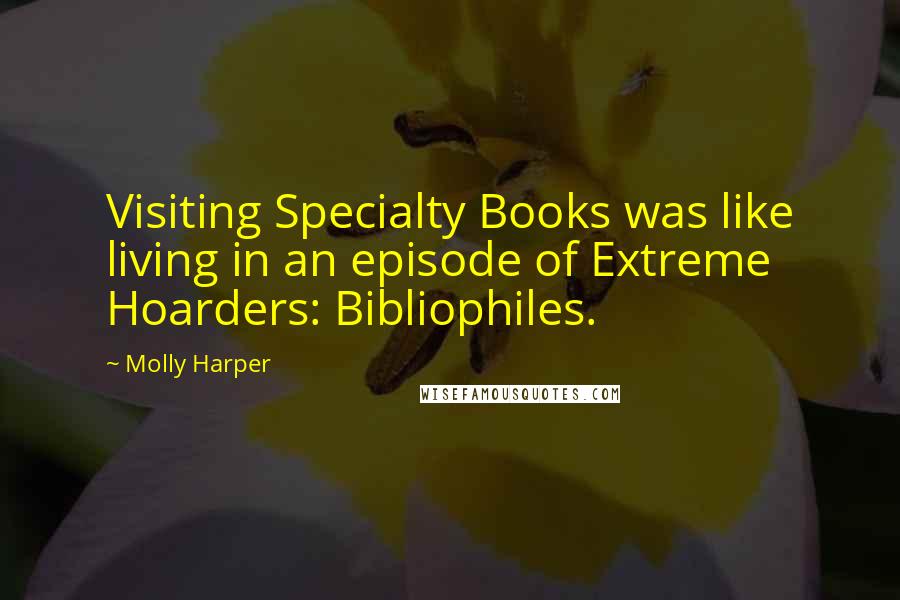 Molly Harper Quotes: Visiting Specialty Books was like living in an episode of Extreme Hoarders: Bibliophiles.