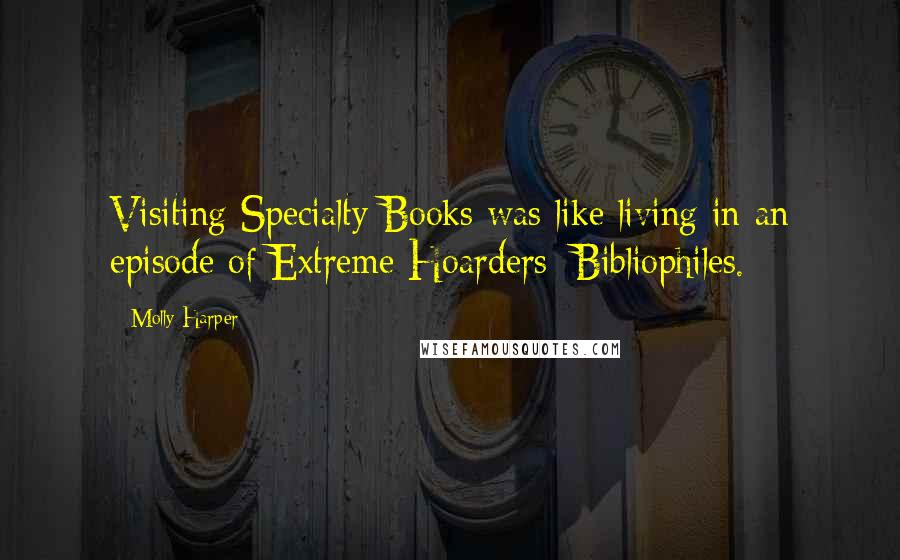 Molly Harper Quotes: Visiting Specialty Books was like living in an episode of Extreme Hoarders: Bibliophiles.