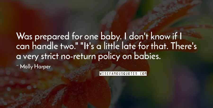 Molly Harper Quotes: Was prepared for one baby. I don't know if I can handle two." "It's a little late for that. There's a very strict no-return policy on babies.