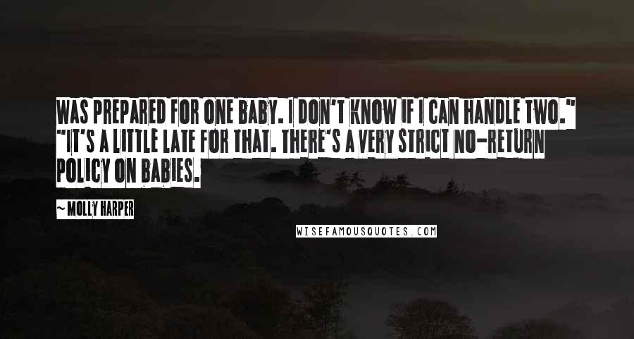 Molly Harper Quotes: Was prepared for one baby. I don't know if I can handle two." "It's a little late for that. There's a very strict no-return policy on babies.
