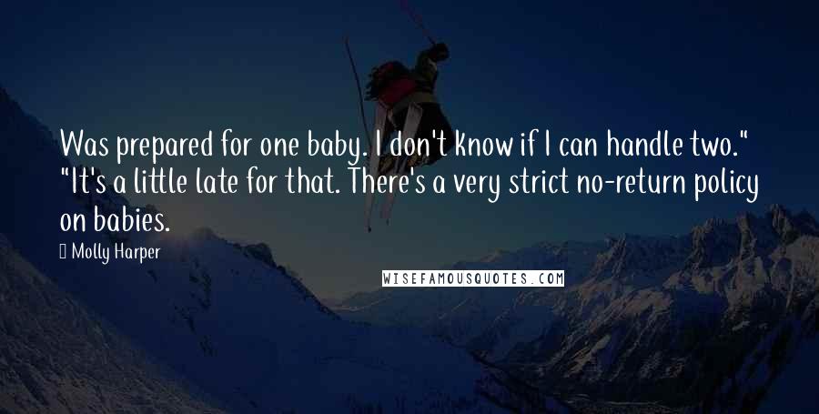 Molly Harper Quotes: Was prepared for one baby. I don't know if I can handle two." "It's a little late for that. There's a very strict no-return policy on babies.