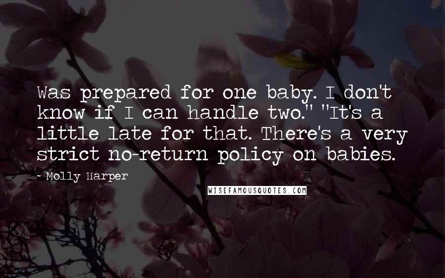 Molly Harper Quotes: Was prepared for one baby. I don't know if I can handle two." "It's a little late for that. There's a very strict no-return policy on babies.