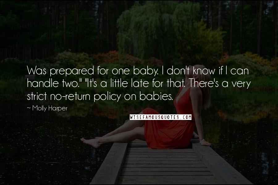 Molly Harper Quotes: Was prepared for one baby. I don't know if I can handle two." "It's a little late for that. There's a very strict no-return policy on babies.