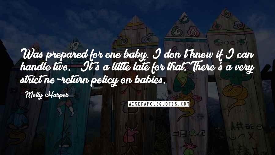 Molly Harper Quotes: Was prepared for one baby. I don't know if I can handle two." "It's a little late for that. There's a very strict no-return policy on babies.