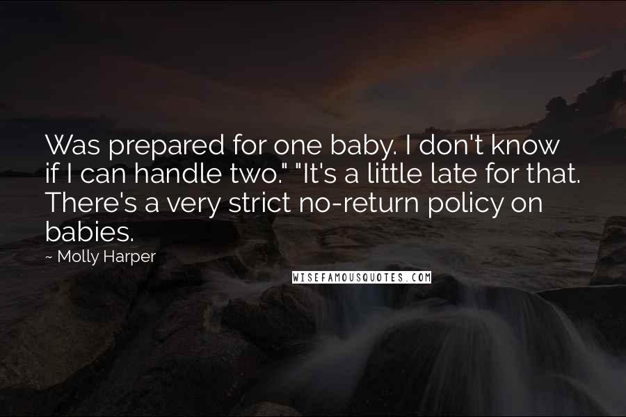 Molly Harper Quotes: Was prepared for one baby. I don't know if I can handle two." "It's a little late for that. There's a very strict no-return policy on babies.