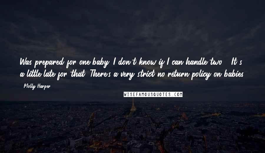 Molly Harper Quotes: Was prepared for one baby. I don't know if I can handle two." "It's a little late for that. There's a very strict no-return policy on babies.